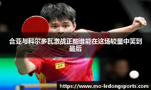 合亚与科尔多瓦激战正酣谁能在这场较量中笑到最后