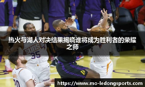 热火与湖人对决结果揭晓谁将成为胜利者的荣耀之师