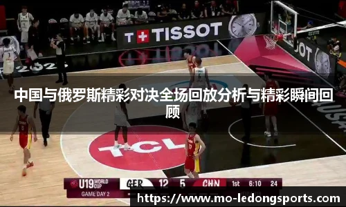 中国与俄罗斯精彩对决全场回放分析与精彩瞬间回顾