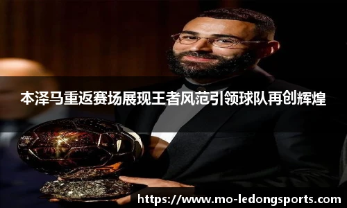 本泽马重返赛场展现王者风范引领球队再创辉煌