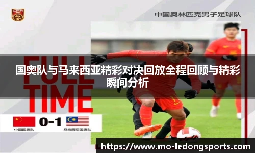 国奥队与马来西亚精彩对决回放全程回顾与精彩瞬间分析